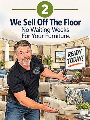 We Sell Off The Floor - No Waiting For Weeks To Get Your Furniture